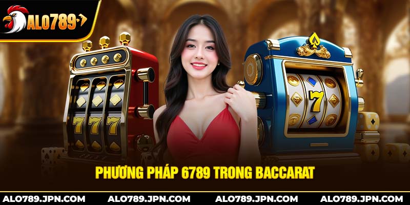 Phương pháp 6789 trong Baccarat – Bí quyết chinh phục nhà cái thông minh