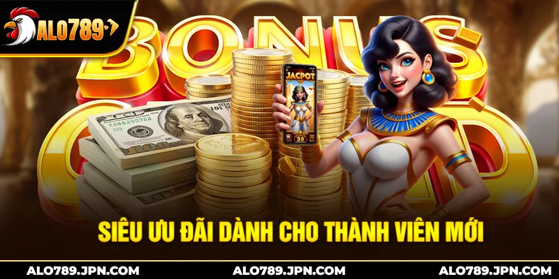 Siêu ưu đãi dành cho thành viên mới
