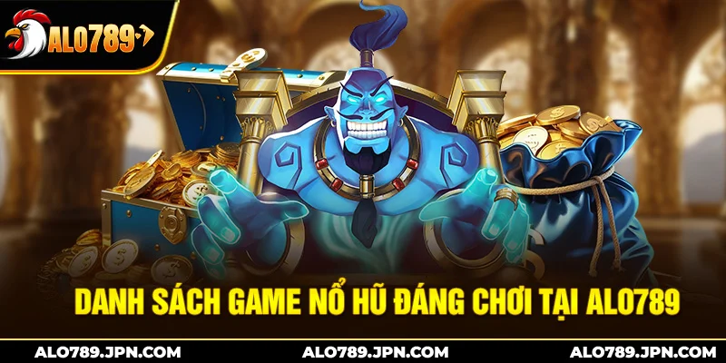 Nổ Hũ ALO789 – Thiên Đường Slots Trực Tuyến, Cơ Hội Trúng lớn 2 Danh sách game nổ hũ đáng chơi tại Alo789