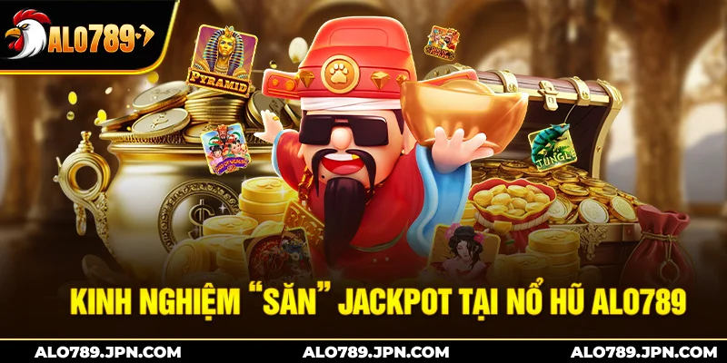 Nổ Hũ ALO789 – Thiên Đường Slots Trực Tuyến, Cơ Hội Trúng lớn 3 Kinh nghiệm săn jackpot tại nổ hũ Alo789