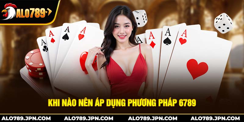 Phương pháp 6789 trong Baccarat – Bí quyết chinh phục nhà cái thông minh 3 Khi nào nên áp dụng phương pháp 6789