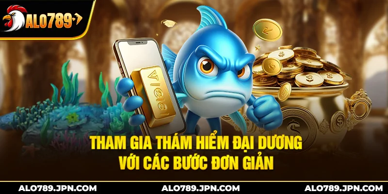 Bắn Cá ALO789 – Săn Cá Đỉnh Cao, Săn Thưởng Cực Đã 3 Tham gia thám hiểm đại dương với các bước đơn giản