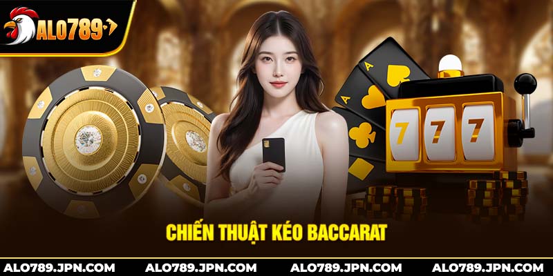 Chiến Thuật Kéo Baccarat: Bí Quyết Đặt Cược Hiệu Quả