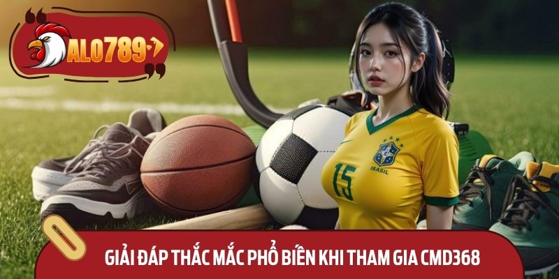 CMD368 Alo789 – Trải Nghiệm Cá Cược Trực Tuyến Uy Tín 4 Giải đáp thắc mắc phổ biến khi tham gia