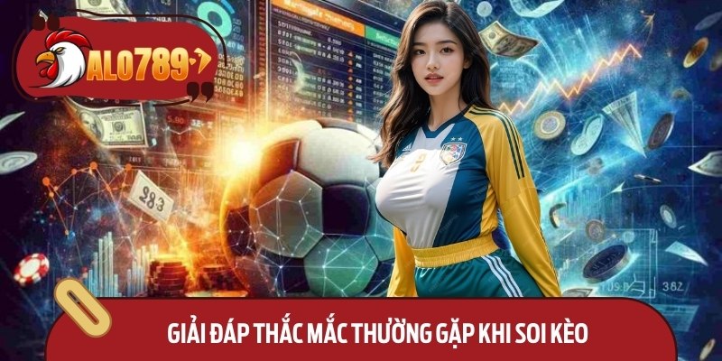 Soi Kèo Bóng Đá Alo789 – Phân Tích Chuẩn Xác Hôm Nay 4 Giải đáp thắc mắc thường gặp khi soi kèo